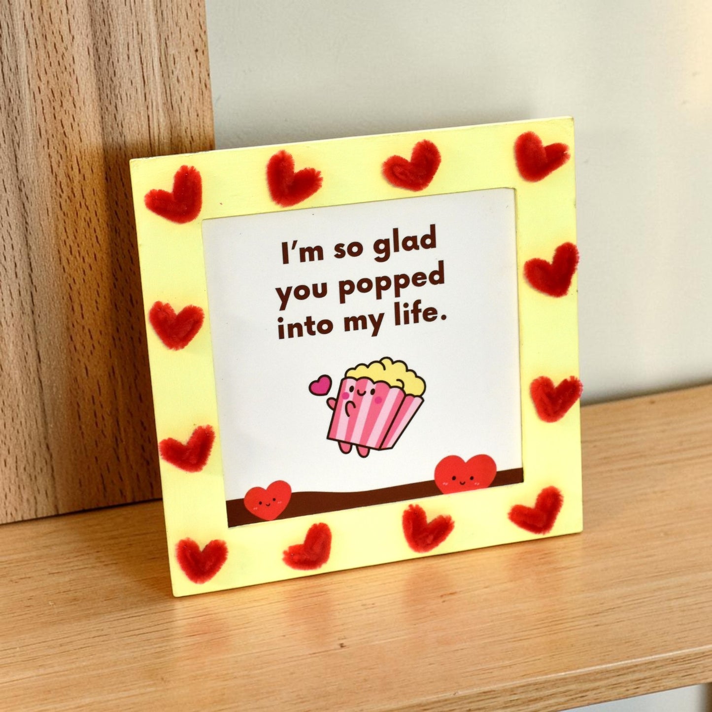 Cute Love Quote Photo Frame – “I’m So Glad You Popped Into My Life” | 8 Inch Handmade Gift Frame